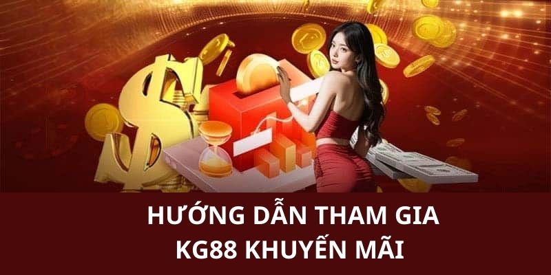 Hướng dẫn đầy đủ các bước tham gia chương trình KG88 khuyến mãi