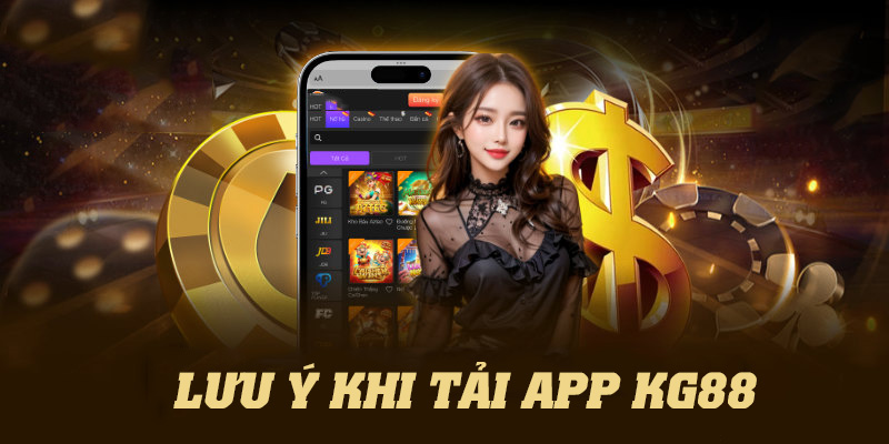 Điểm danh những lưu ý quan trọng khi tải app của nhà cái KG88